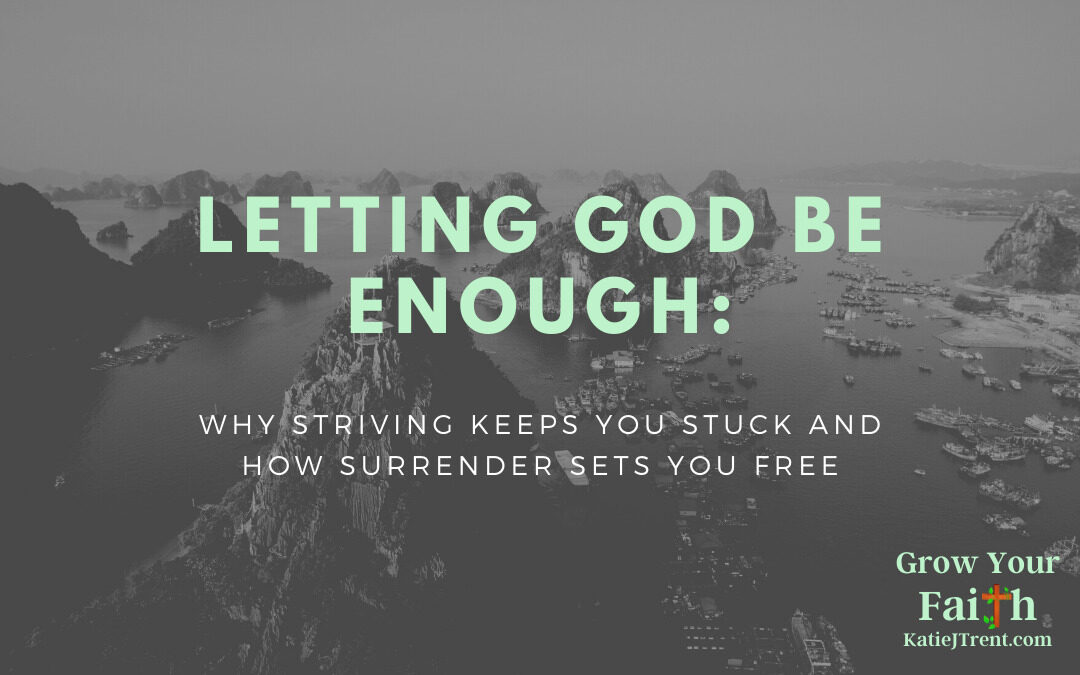 Letting God Be Enough: Why Striving Keeps You Stuck and How Surrender Sets You Free